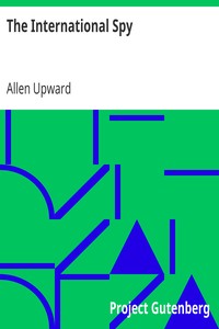 The International Spy
Being the Secret History of the Russo-Japanese War by Allen Upward