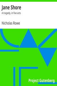 Jane Shore : $b A tragedy, in five acts by Nicholas Rowe