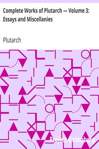 Complete Works of Plutarch — Volume 3: Essays and Miscellanies by Plutarch