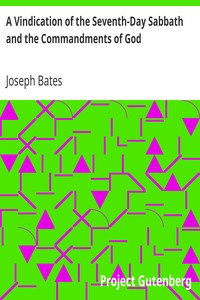 A Vindication of the Seventh-Day Sabbath and the Commandments of God
With a Further History of God's Peculiar People from 1847-1848 by Joseph Bates