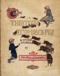 The Thirteen Little Black Pigs, and Other Stories by Mrs. Molesworth