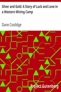 Silver and Gold: A Story of Luck and Love in a Western Mining Camp by Dane Coolidge