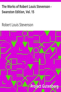 The Works of Robert Louis Stevenson - Swanston Edition, Vol. 15 by Robert Louis Stevenson