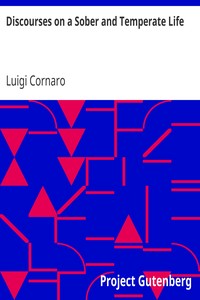 Discourses on a Sober and Temperate Life
Wherein Is Demonstrated, by His Own Example, the Method of Preserving Health to Extreme Old Age by Luigi Cornaro