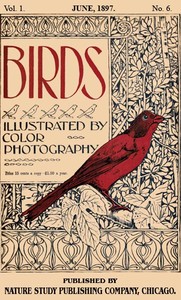 Birds, Illustrated by Color Photography, Vol. 1, No. 6
June, 1897 by Various