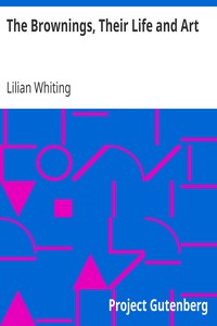 The Brownings, Their Life and Art by Lilian Whiting