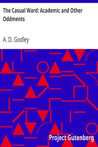 The Casual Ward: Academic and Other Oddments by A. D. (Alfred Denis) Godley