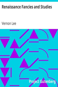 Renaissance Fancies and Studies
Being a Sequel to Euphorion by Vernon Lee