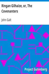 Ringan Gilhaize, or, The Covenanters by John Galt