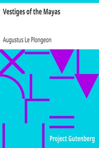 Vestiges of the Mayas
or, Facts Tending to Prove That Communications and Intimate Relations Must Have Existed, in Very Remote Times, Between the Inhabitants of Mayab and Those of Asia and Africa by Augustus Le Plongeon