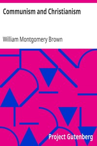 Communism and Christianism
Analyzed and Contrasted from the Marxian and Darwinian Points of View by William Montgomery Brown