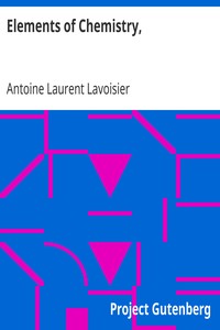 Elements of Chemistry,
In a New Systematic Order, Containing all the Modern Discoveries by Antoine Laurent Lavoisier