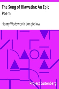 The Song of Hiawatha: An Epic Poem by Henry Wadsworth Longfellow