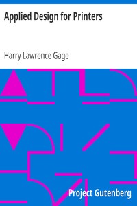 Applied Design for Printers
A Handbook of the Principles of Arrangement, with Brief Comment on the Periods of Design Which Have Most Strongly Influenced Printing by Harry Lawrence Gage