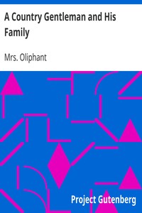 A Country Gentleman and His Family by Mrs. (Margaret) Oliphant