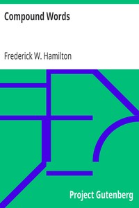 Compound Words
A Study of the Principles of Compounding, the Components of Compounds, and the Use of the Hyphen by Frederick W. (Frederick William) Hamilton