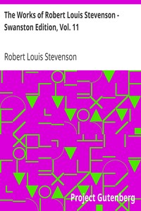 The Works of Robert Louis Stevenson - Swanston Edition, Vol. 11 by Robert Louis Stevenson