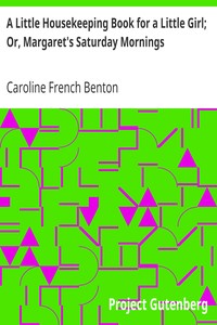 A Little Housekeeping Book for a Little Girl; Or, Margaret's Saturday Mornings by Caroline French Benton