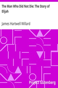 The Man Who Did Not Die: The Story of Elijah by James Hartwell Willard