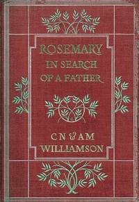 Rosemary in Search of a Father by C. N. (Charles Norris) Williamson