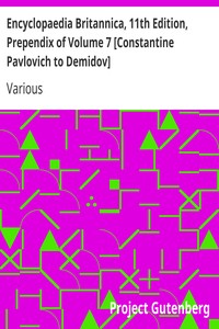 Encyclopaedia Britannica, 11th Edition, Prependix of Volume 7 [Constantine Pavlovich to Demidov]
Volume 7, Slice 1 by Various