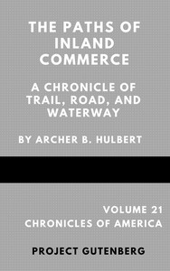 The Paths of Inland Commerce; A Chronicle of Trail, Road, and Waterway by Archer Butler Hulbert