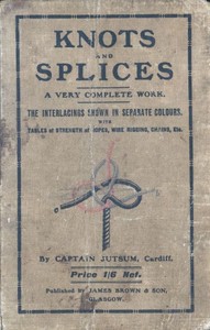 Knots, Bends, Splices
With tables of strengths of ropes, etc. and wire rigging by Captain Jutsum