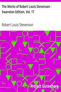 The Works of Robert Louis Stevenson - Swanston Edition, Vol. 17 by Robert Louis Stevenson