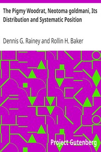 The Pigmy Woodrat, Neotoma goldmani, Its Distribution and Systematic Position by Dennis G. Rainey