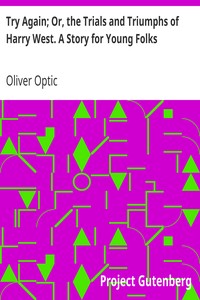 Try Again; Or, the Trials and Triumphs of Harry West. A Story for Young Folks by Oliver Optic