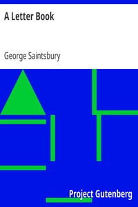 A Letter Book
Selected with an Introduction on the History and Art of Letter-Writing by George Saintsbury