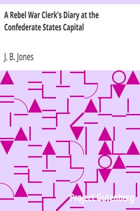 A Rebel War Clerk's Diary at the Confederate States Capital by J. B. (John Beauchamp) Jones