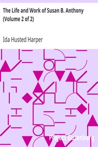 The Life and Work of Susan B. Anthony (Volume 2 of 2)
Including Public Addresses, Her Own Letters and Many From Her Contemporaries During Fifty Years by Ida Husted Harper