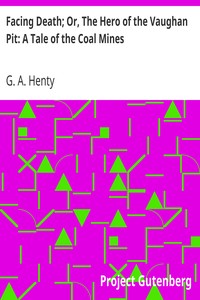 Facing Death; Or, The Hero of the Vaughan Pit: A Tale of the Coal Mines by G. A. (George Alfred) Henty
