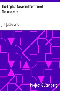 The English Novel in the Time of Shakespeare by J. J. (Jean Jules) Jusserand