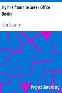 Hymns from the Greek Office Books
Together with Centos and Suggestions by John Brownlie
