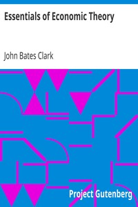 Essentials of Economic Theory
As Applied to Modern Problems of Industry and Public Policy by John Bates Clark