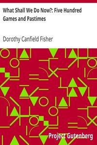 What Shall We Do Now?: Five Hundred Games and Pastimes by Dorothy Canfield Fisher