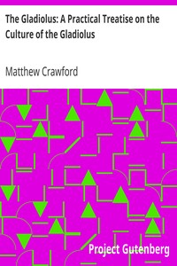 The Gladiolus: A Practical Treatise on the Culture of the Gladiolus by Matthew Crawford