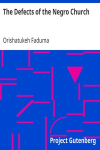 The Defects of the Negro Church
The American Negro Academy. Occasional Papers No. 10 by Orishatukeh Faduma