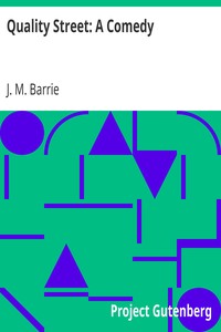 Quality Street: A Comedy by J. M. (James Matthew) Barrie