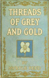 Threads of Grey and Gold by Myrtle Reed