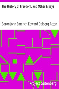 The History of Freedom, and Other Essays by John Emerich Edward Dalberg Acton Acton