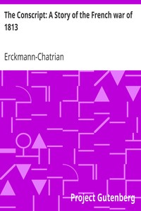 The Conscript: A Story of the French war of 1813 by Erckmann-Chatrian