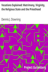 Vocations Explained: Matrimony, Virginity, the Religious State and the Priesthood by Dennis J. Downing