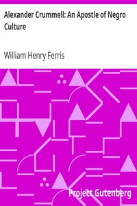 Alexander Crummell: An Apostle of Negro Culture
The American Negro Academy. Occasional Papers No. 20 by William Henry Ferris