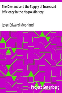 The Demand and the Supply of Increased Efficiency in the Negro Ministry
The American Negro Academy. Occasional Papers No. 13 by Jesse Edward Moorland