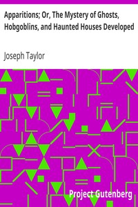 Apparitions; Or, The Mystery of Ghosts, Hobgoblins, and Haunted Houses Developed by Joseph Taylor