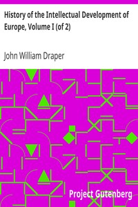History of the Intellectual Development of Europe, Volume I (of 2)
Revised Edition by John William Draper