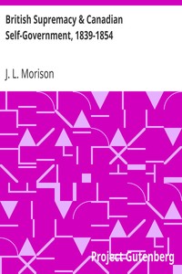 British Supremacy & Canadian Self-Government, 1839-1854 by J. L. (John Lyle) Morison
